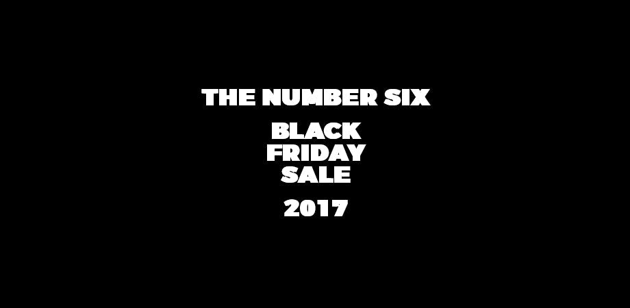 The Number Six Black Friday Sale 2017 - Number Six