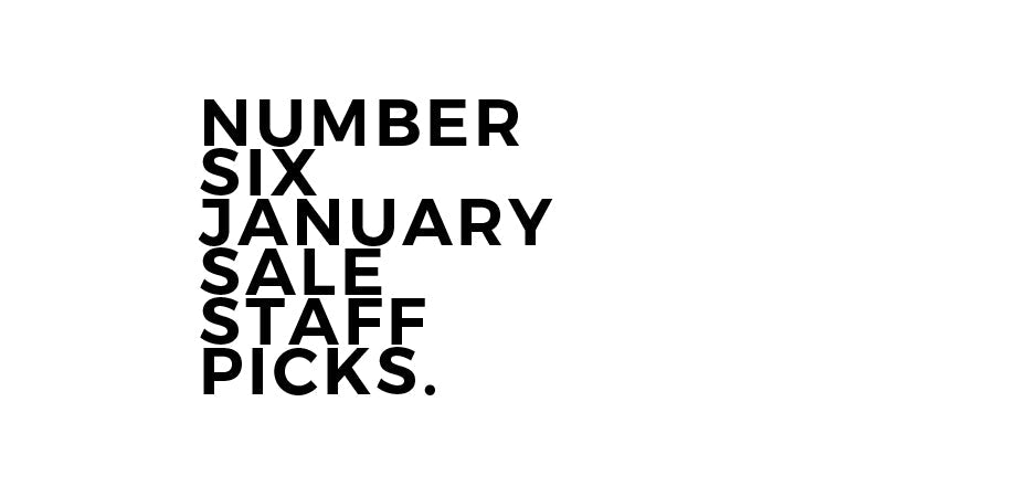The Number Six January Sale: Staff Picks - Number Six